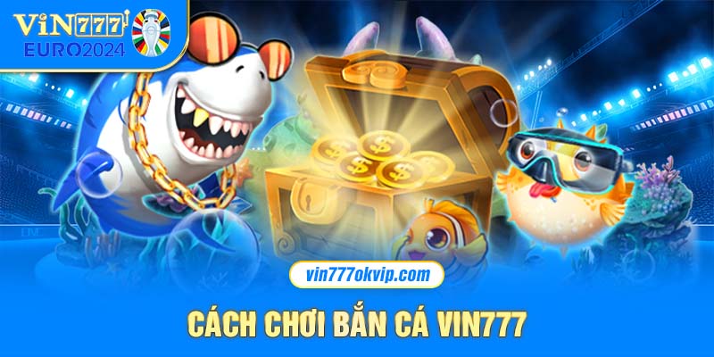 Cách chơi bắn cá Vin777