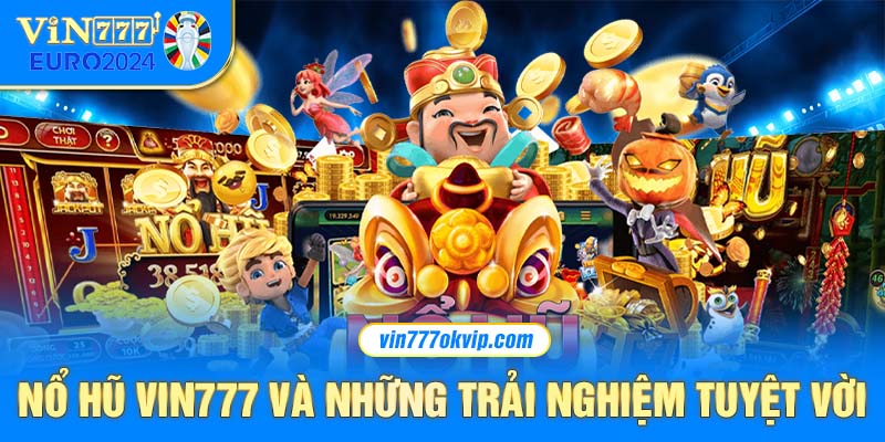 Nổ hũ VIN777 và những trải nghiệm tuyệt vời