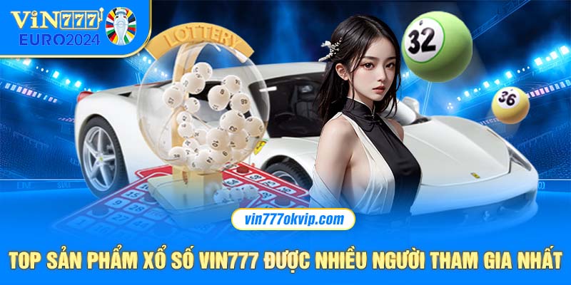 Tổng hợp sản phẩm xổ số tại nhà cái Vin 777